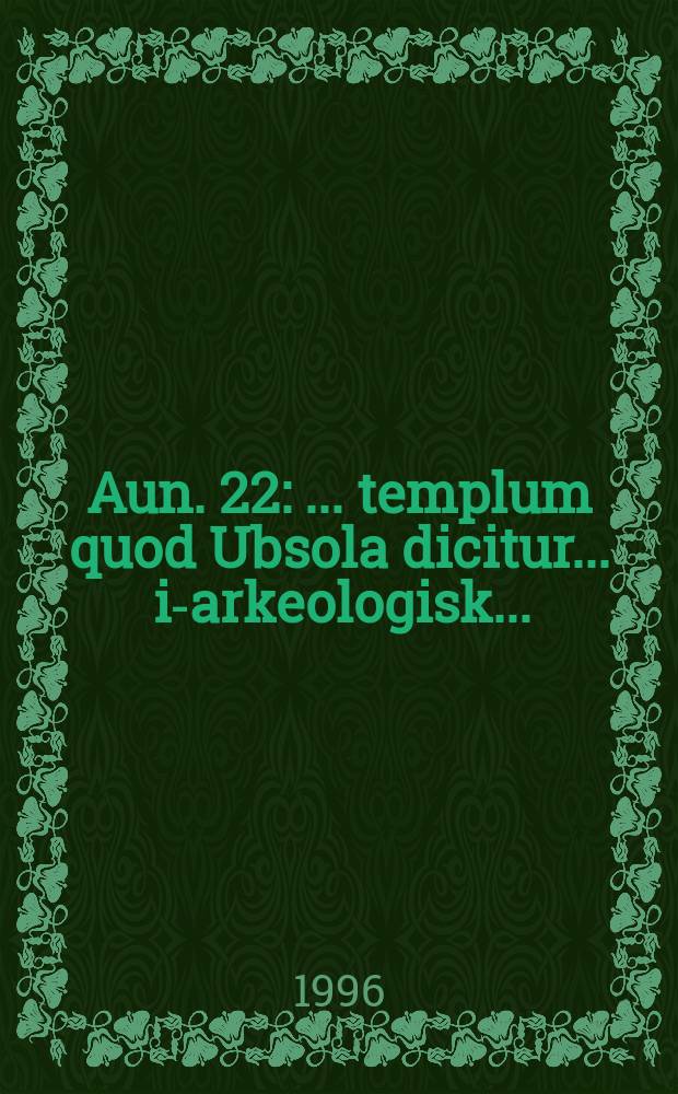 Aun. 22 : ... templum quod Ubsola dicitur ... i-arkeologisk ...