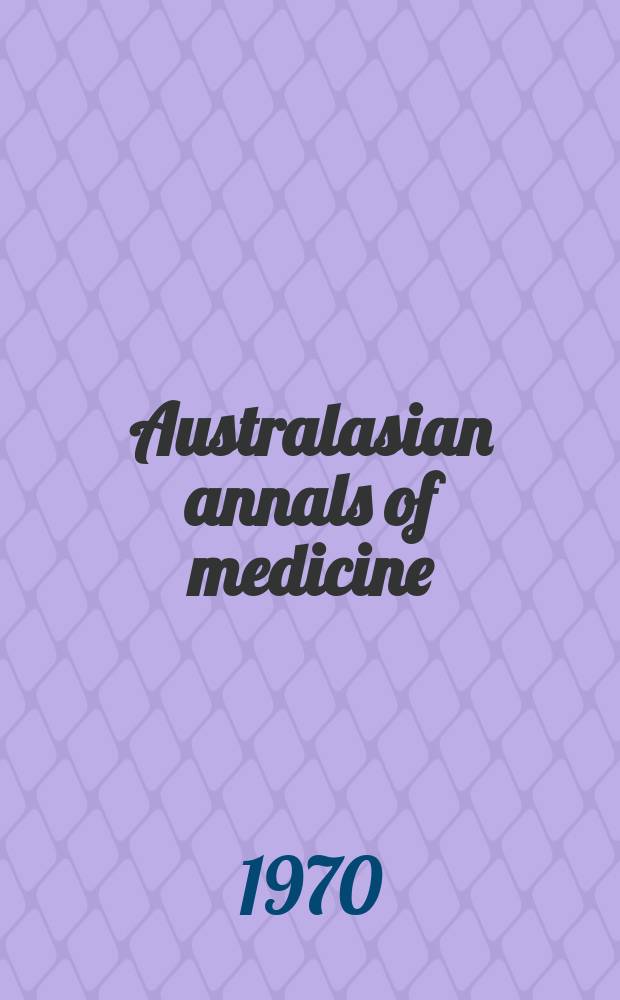 Australasian annals of medicine : Journal of internal medicine of Australia and New Zealand publ. by the r. Australasian college of physicians. Vol.19, №1