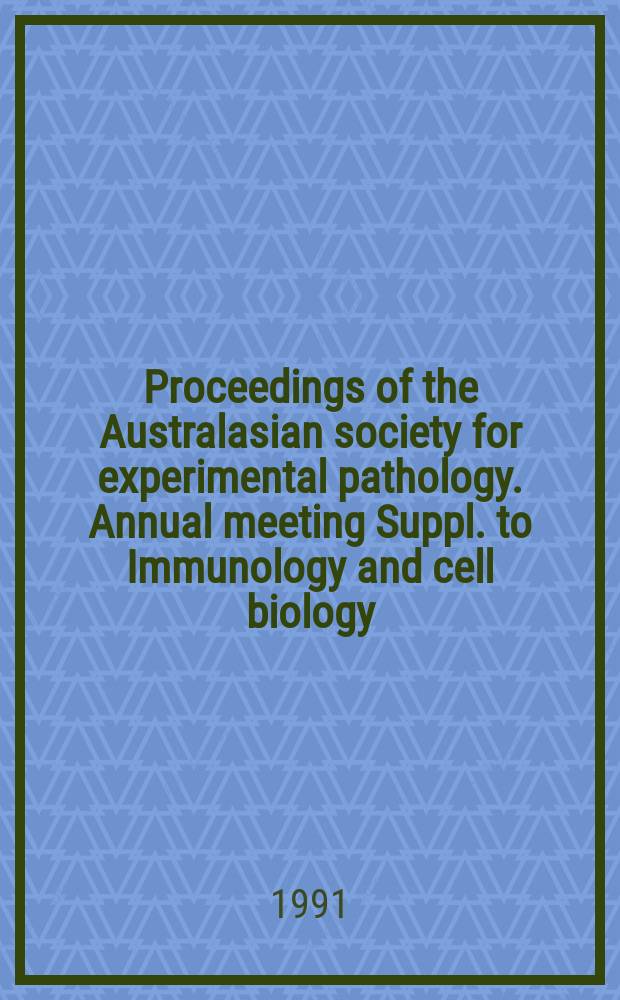 Proceedings of the Australasian society for experimental pathology. Annual meeting Suppl. to Immunology and cell biology
