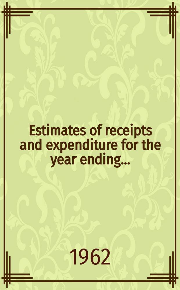 Estimates of receipts and expenditure for the year ending ...