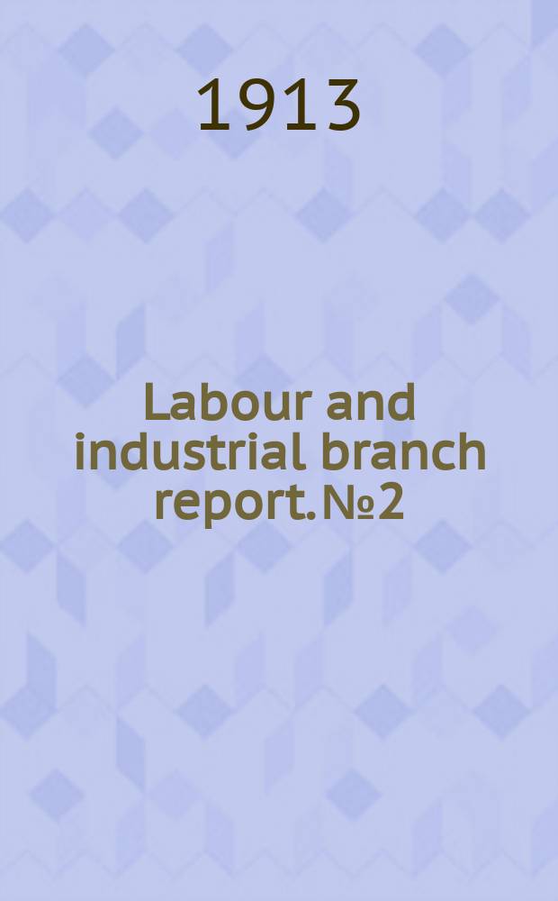 Labour and industrial branch report. №2 : (Trade unionism, unemployment, wages, prices and cost of living in Australia, 1891-1912)