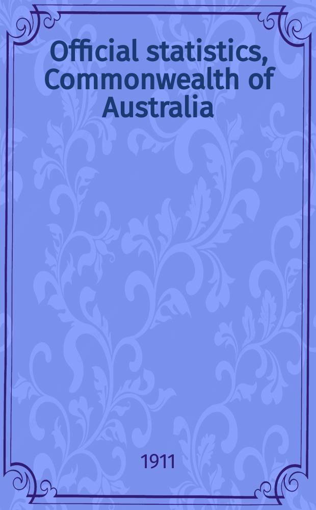 Official statistics, Commonwealth of Australia : Bulletin ... Summary of Austral. financial statistics ... №4 : 1901 to 1910