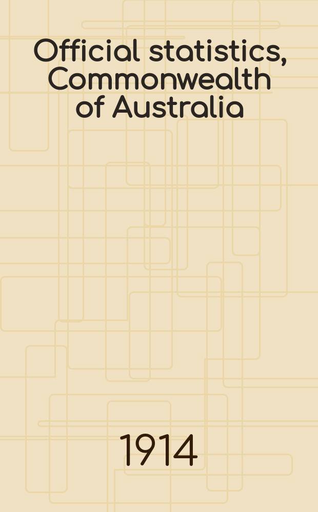 Official statistics, Commonwealth of Australia : Bulletin ... Summary of Austral. financial statistics ... №7 : 1904 to 1913