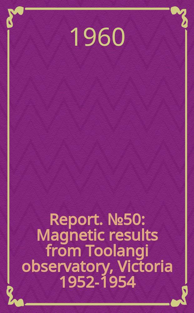 Report. №50 : Magnetic results from Toolangi observatory, Victoria 1952-1954