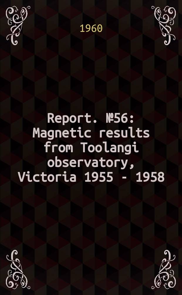 Report. №56 : Magnetic results from Toolangi observatory, Victoria 1955 - 1958