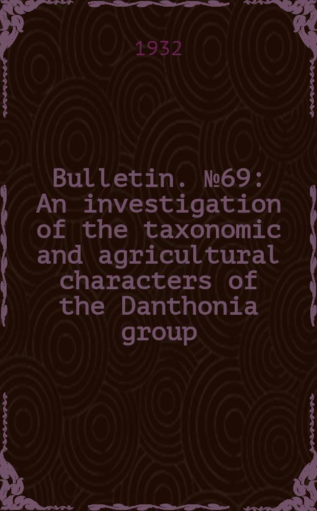 Bulletin. №69 : An investigation of the taxonomic and agricultural characters of the Danthonia group
