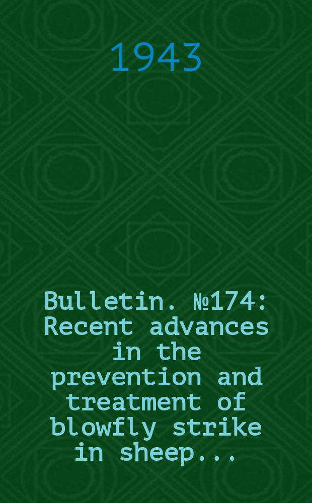 Bulletin. №174 : Recent advances in the prevention and treatment of blowfly strike in sheep ...