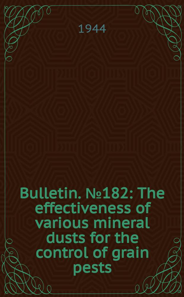 Bulletin. №182 : The effectiveness of various mineral dusts for the control of grain pests
