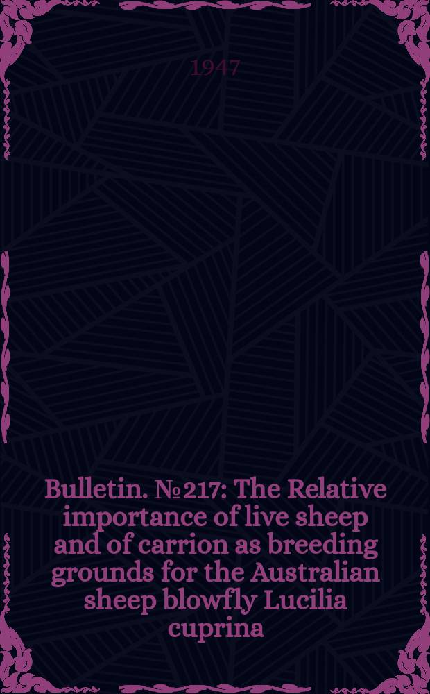 Bulletin. №217 : The Relative importance of live sheep and of carrion as breeding grounds for the Australian sheep blowfly Lucilia cuprina