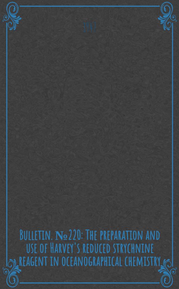 Bulletin. №220 : The preparation and use of Harvey's reduced strychnine reagent in oceanographical chemistry