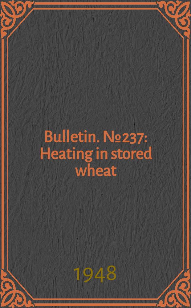Bulletin. №237 : Heating in stored wheat