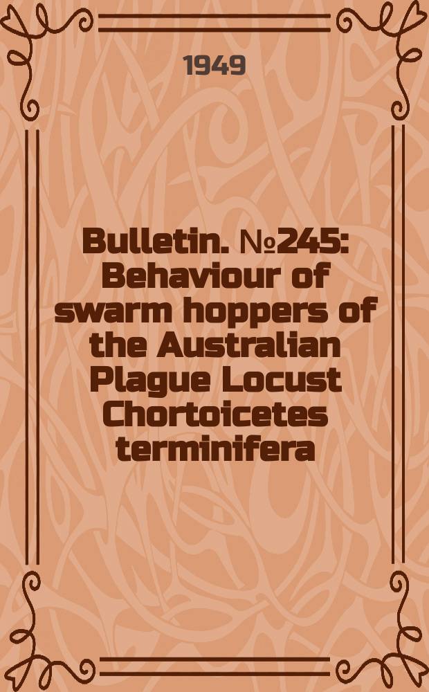 Bulletin. №245 : Behaviour of swarm hoppers of the Australian Plague Locust Chortoicetes terminifera (Walker)
