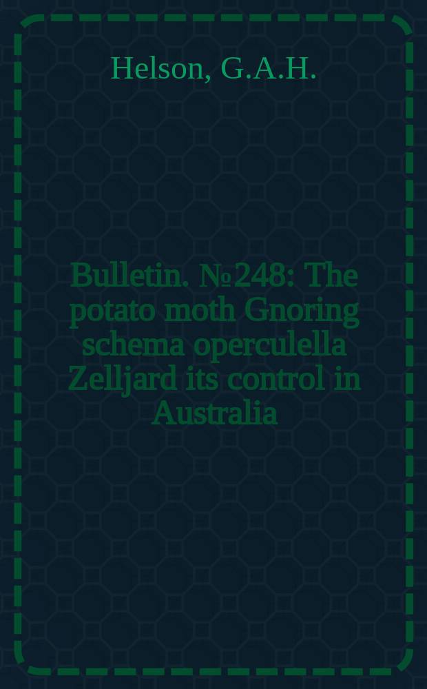 Bulletin. №248 : The potato moth Gnoring schema operculella Zelljard its control in Australia