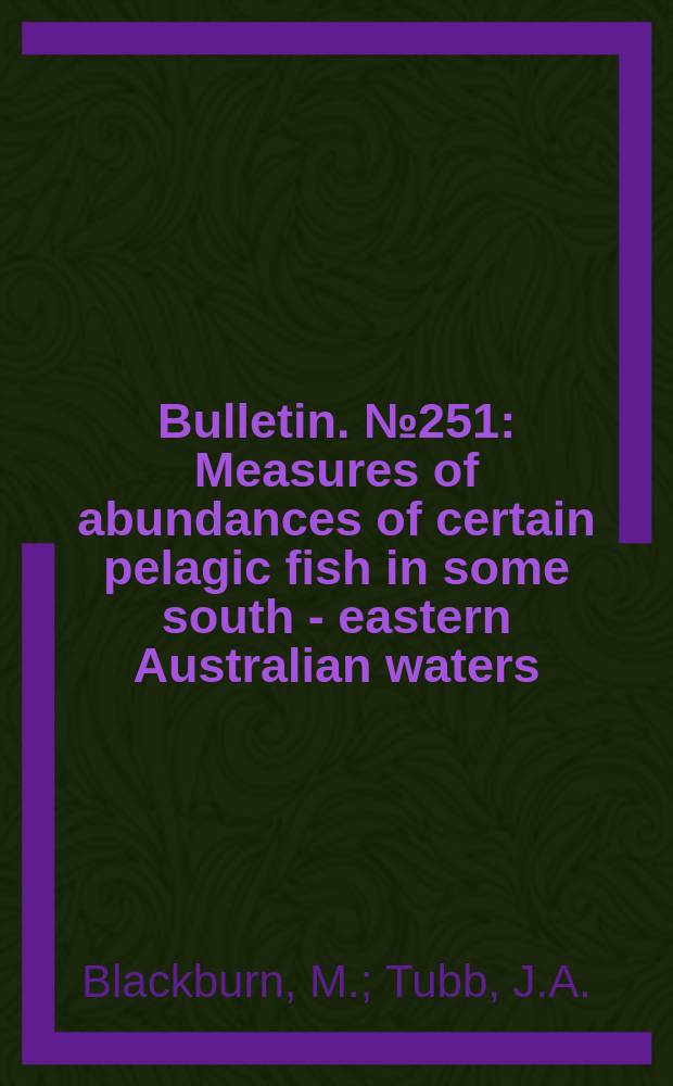 Bulletin. №251 : Measures of abundances of certain pelagic fish in some south - eastern Australian waters
