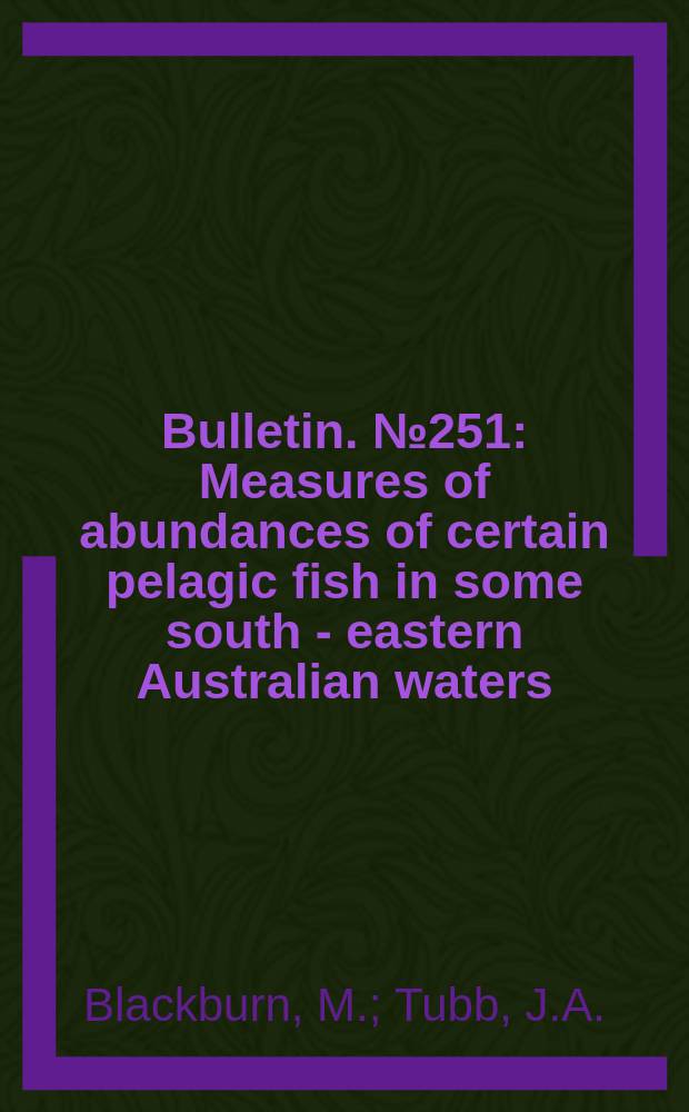 Bulletin. №251 : Measures of abundances of certain pelagic fish in some south - eastern Australian waters