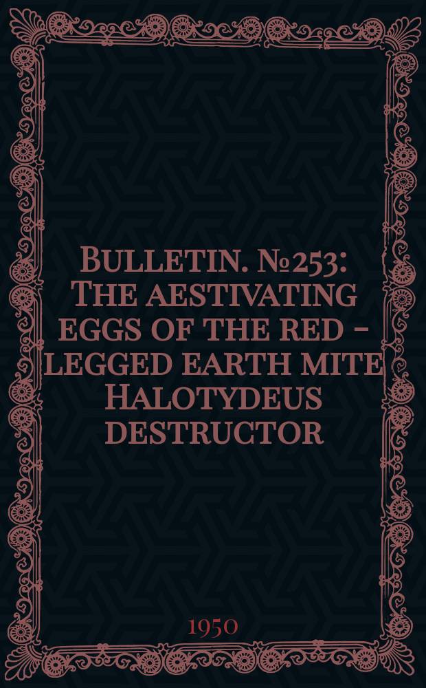 Bulletin. №253 : The aestivating eggs of the red - legged earth mite Halotydeus destructor (Tucker)