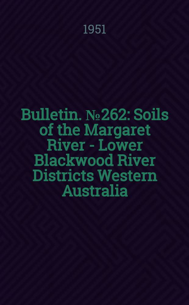 Bulletin. №262 : Soils of the Margaret River - Lower Blackwood River Districts Western Australia