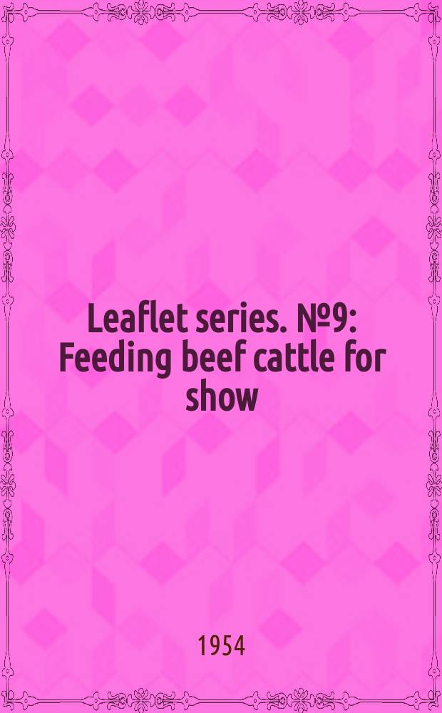 Leaflet series. №9 : Feeding beef cattle for show