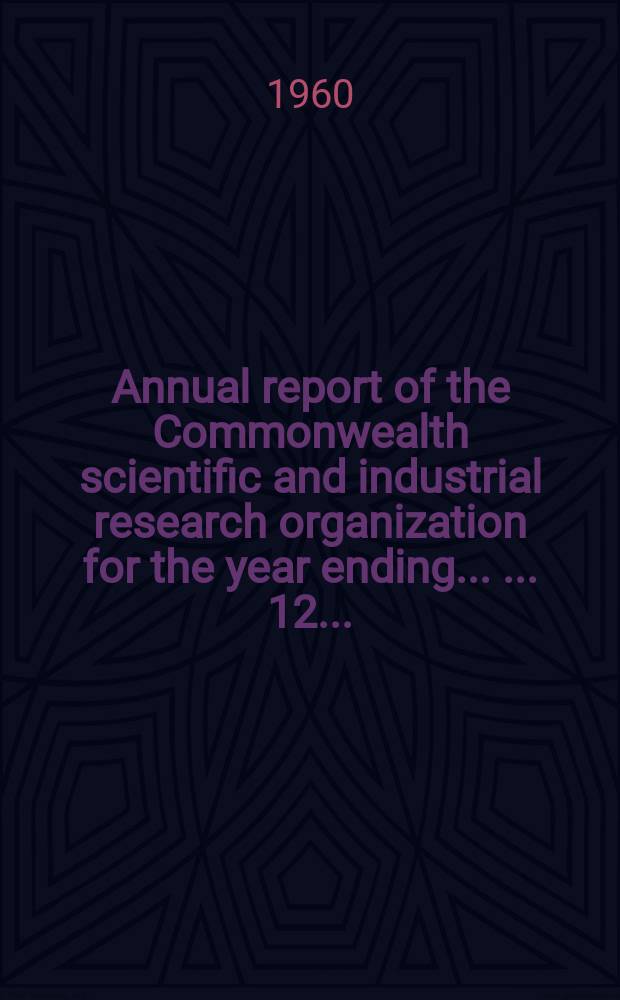 ... Annual report of the Commonwealth scientific and industrial research organization for the year ending ... ... 12 ... : 1959/1960