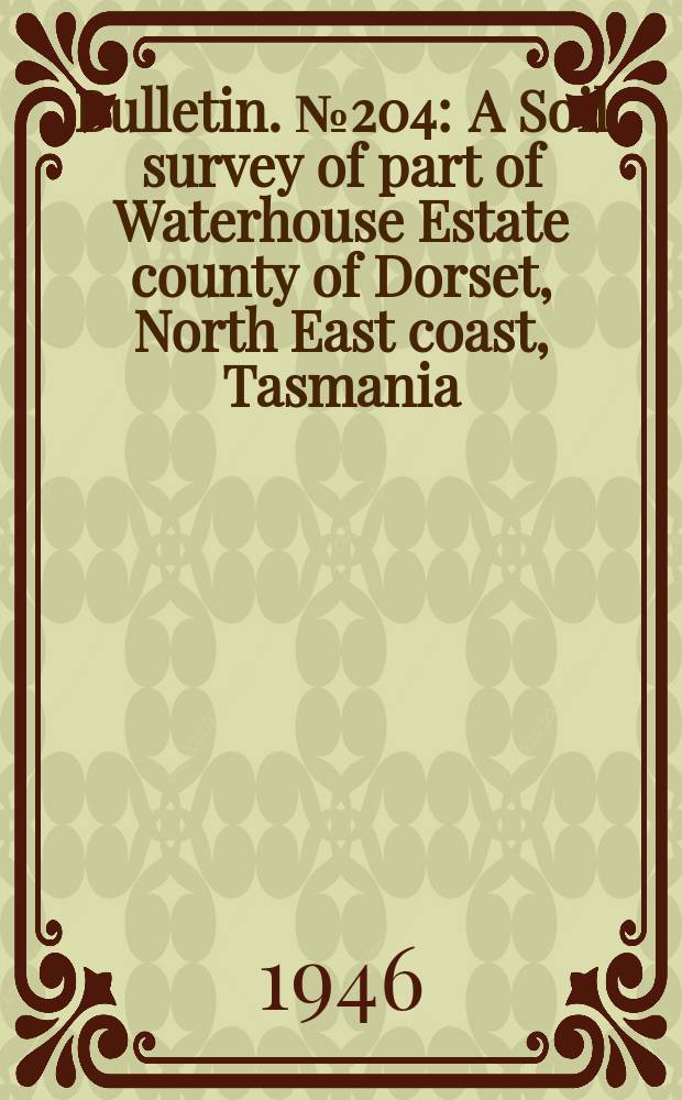 Bulletin. №204 : A Soil survey of part of Waterhouse Estate county of Dorset, North East coast, Tasmania