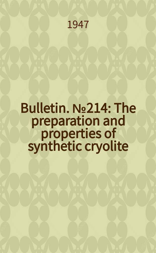 Bulletin. №214 : The preparation and properties of synthetic cryolite