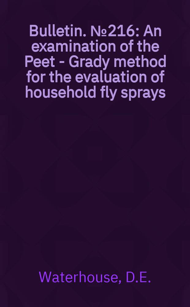 Bulletin. №216 : An examination of the Peet - Grady method for the evaluation of household fly sprays