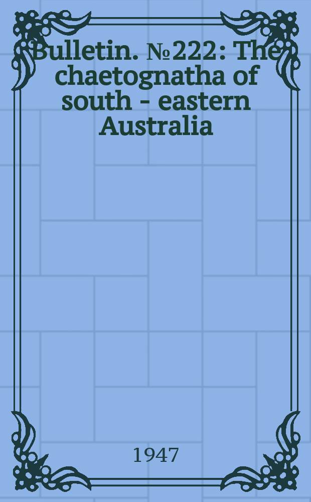 Bulletin. №222 : The chaetognatha of south - eastern Australia