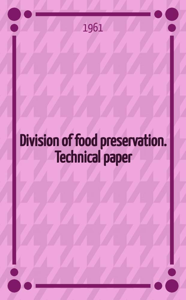 Division of food preservation. Technical paper