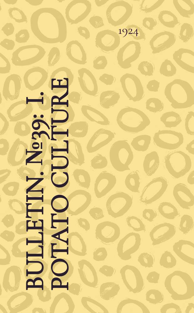 Bulletin. №39 : I. Potato culture ; II. The composition of the potato plant at various stages of development