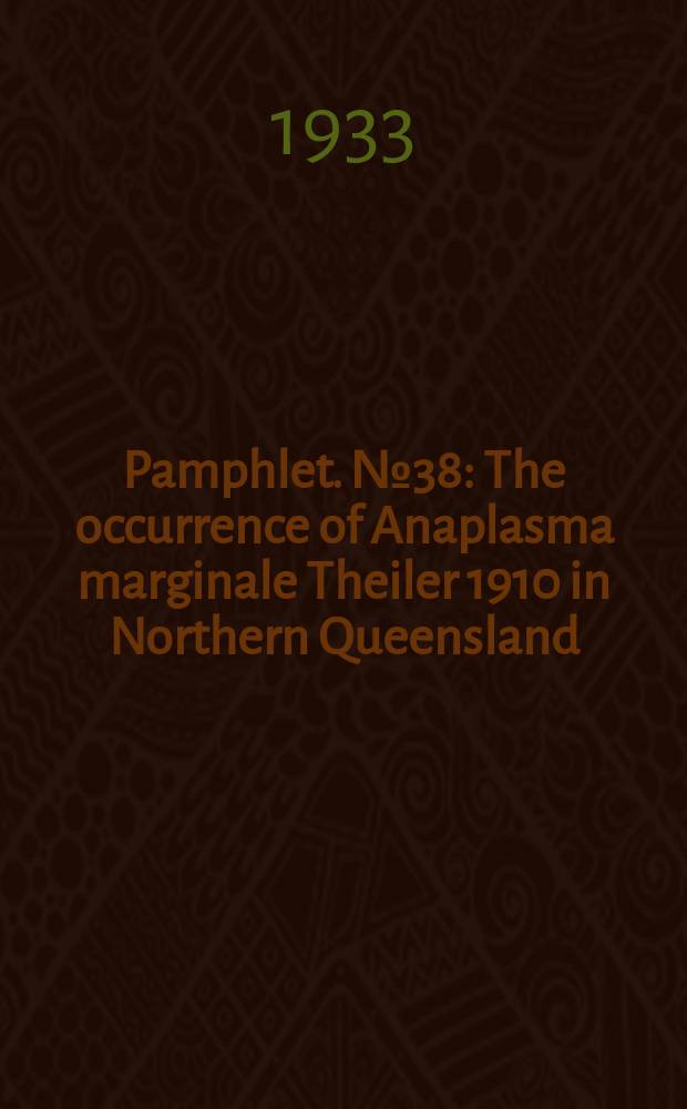 Pamphlet. №38 : The occurrence of Anaplasma marginale Theiler 1910 in Northern Queensland