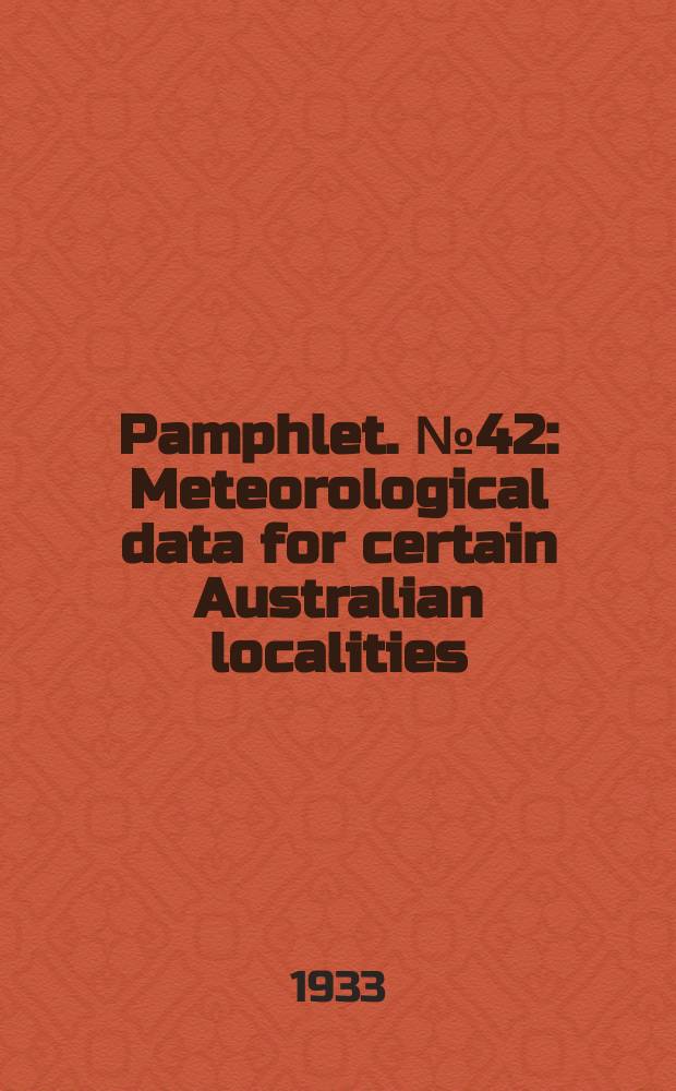 Pamphlet. №42 : Meteorological data for certain Australian localities