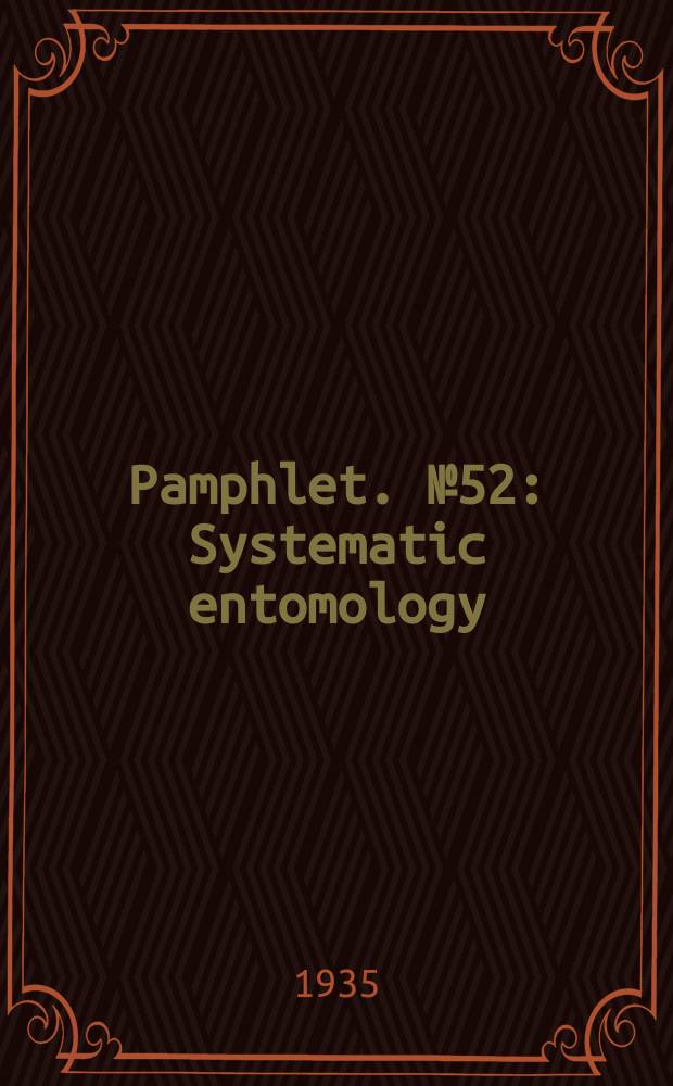 Pamphlet. №52 : Systematic entomology