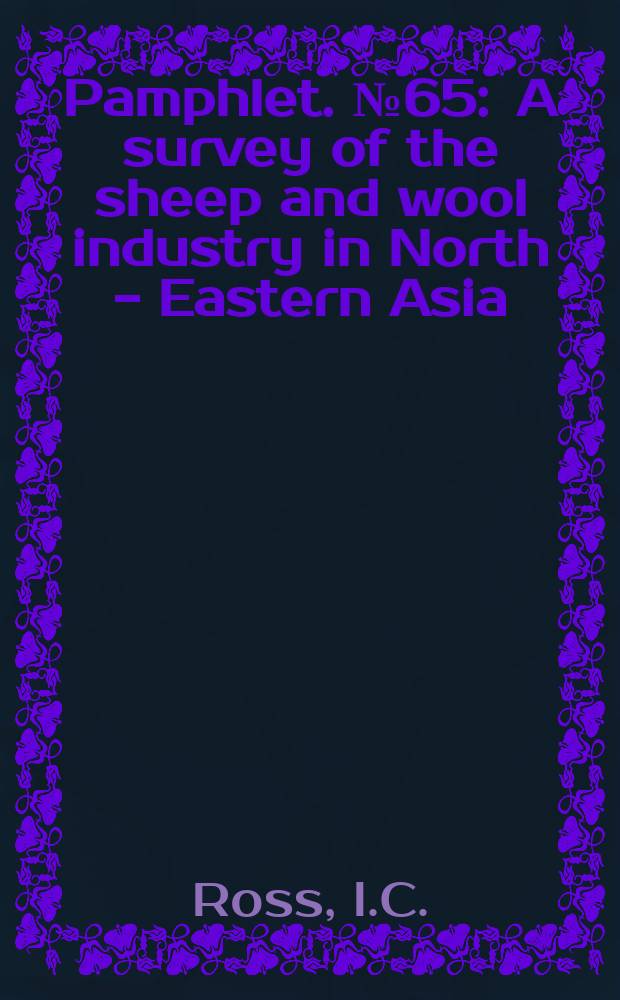 Pamphlet. №65 : A survey of the sheep and wool industry in North - Eastern Asia