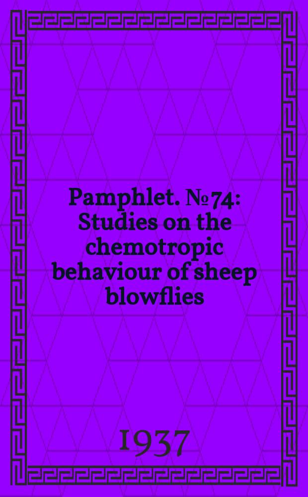 Pamphlet. №74 : Studies on the chemotropic behaviour of sheep blowflies