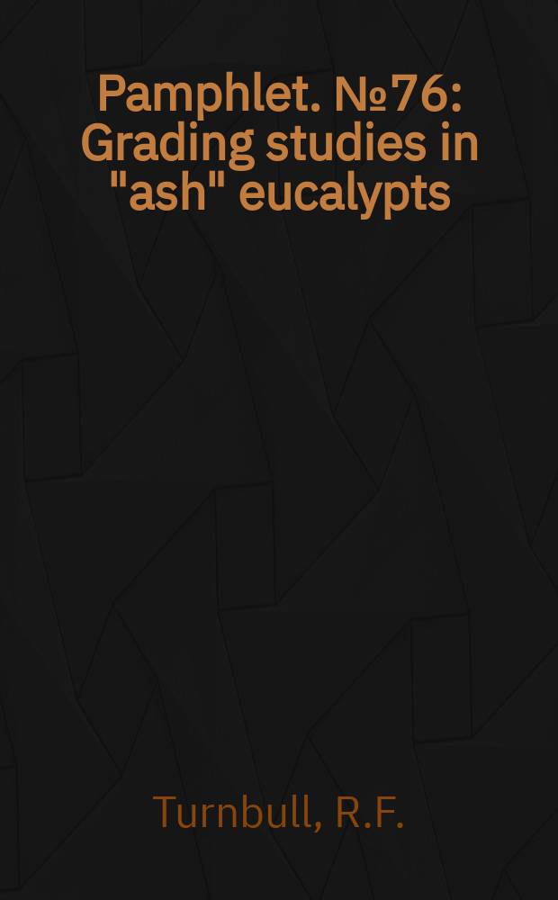Pamphlet. №76 : Grading studies in "ash" eucalypts