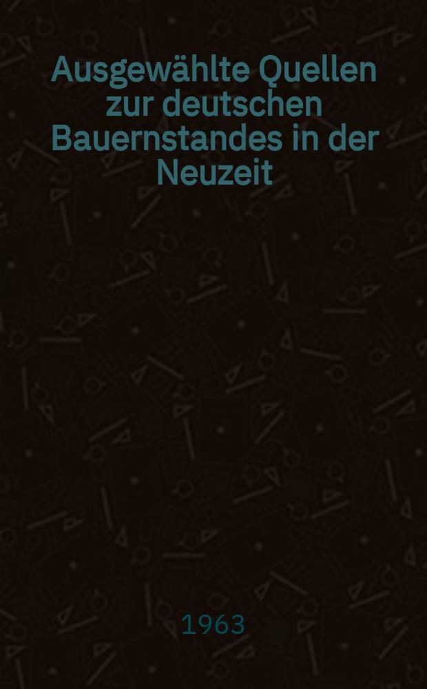 Ausgew&auml;hlte Quellen zur deutschen Bauernstandes in der Neuzeit