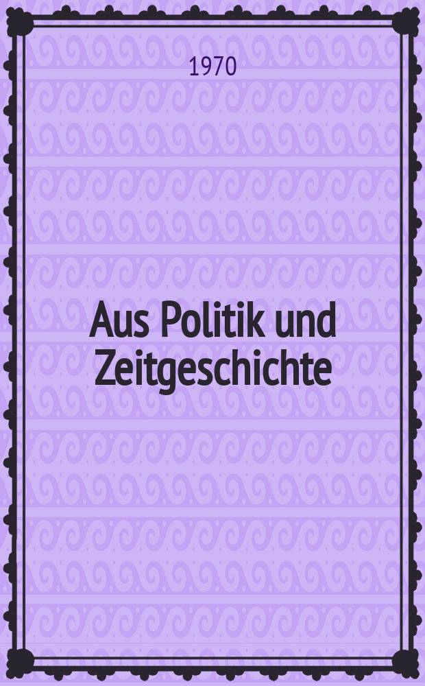 Aus Politik und Zeitgeschichte : Beil. zur Wochenzeitung Das Parlament. 1970, №47 : Schritte zum Krieg