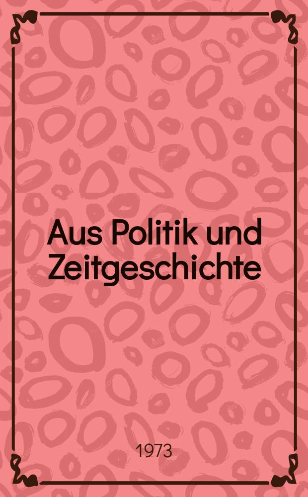 Aus Politik und Zeitgeschichte : Beil. zur Wochenzeitung Das Parlament. 1973, №6 : Abschreckung und Feindbild in der Phase der Entspannungspolitik. Entwicklungspolitik und administrative Praxis