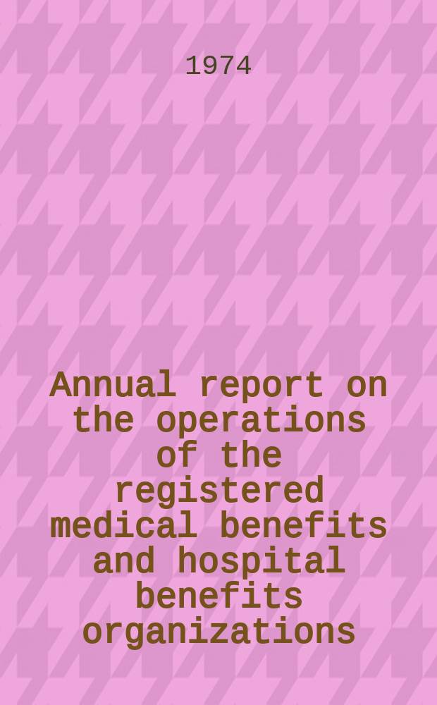 Annual report on the operations of the registered medical benefits and hospital benefits organizations : Year ended 30 June ... 3 : 1972/1973
