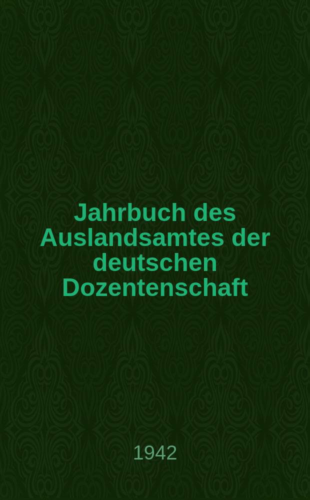 Jahrbuch des Auslandsamtes der deutschen Dozentenschaft : Vorträge und Berichte zwischenstaatlicher Tagungen des Auslandsamtes der Deutschen Dozentenschaft