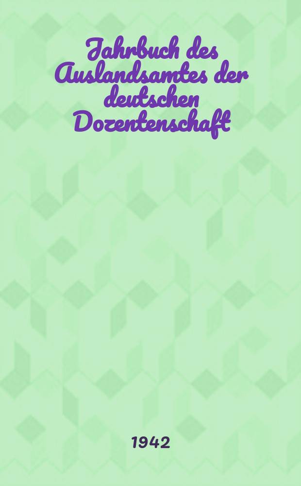 Jahrbuch des Auslandsamtes der deutschen Dozentenschaft : Vorträge und Berichte zwischenstaatlicher Tagungen des Auslandsamtes der Deutschen Dozentenschaft. H.1 : (Bulgarisch - deutsches Akademikertreffen. Leipzig, 8-14 Juni 1941)
