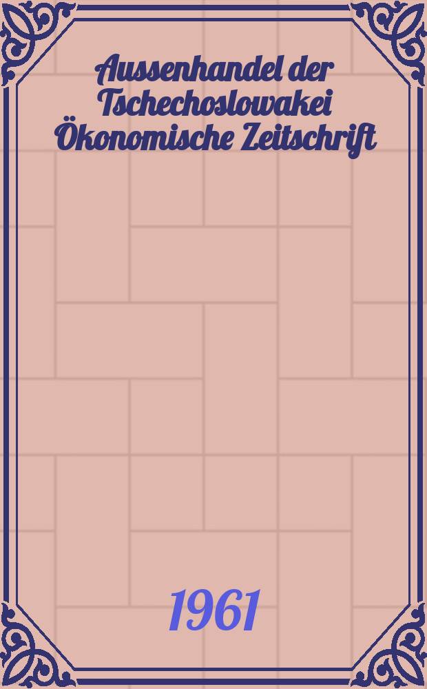 Aussenhandel der Tschechoslowakei &Ouml;konomische Zeitschrift : Hrsg. Tschechoslowakische Handelskammer. Jg.1 1961, №9
