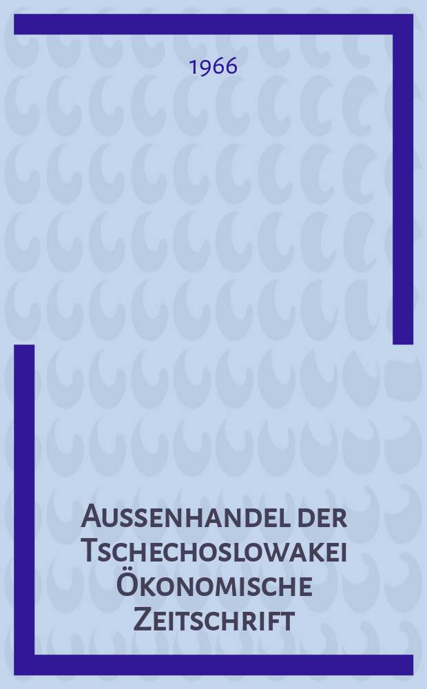 Aussenhandel der Tschechoslowakei Ökonomische Zeitschrift : Hrsg. Tschechoslowakische Handelskammer. Jg.6 1966, №7