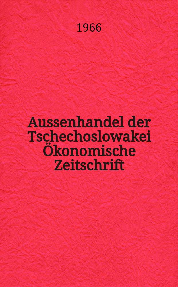 Aussenhandel der Tschechoslowakei Ökonomische Zeitschrift : Hrsg. Tschechoslowakische Handelskammer. Jg.6 1966, №9