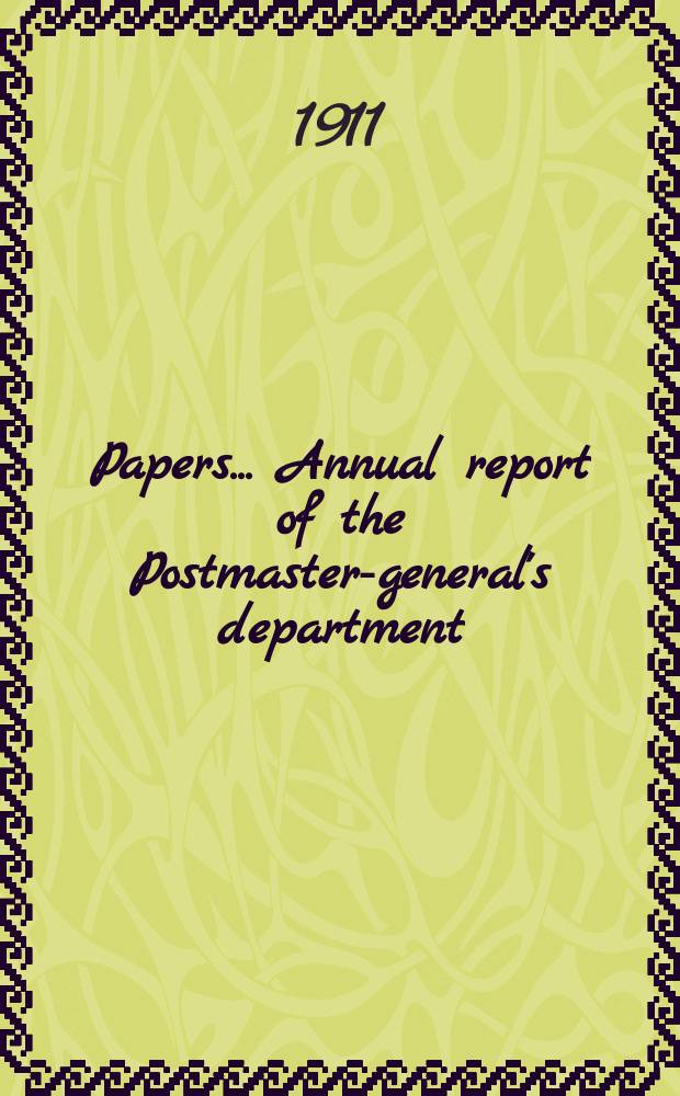 [Papers]. ... Annual report of the Postmaster-general's department