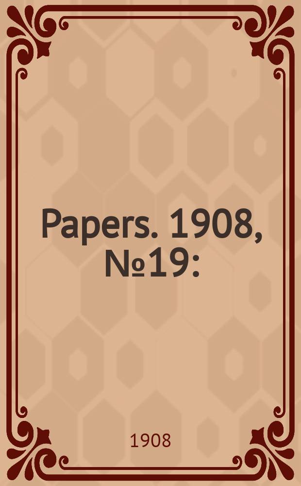 [Papers]. 1908, №19 : (Kalgoorlie to Port Augusta trans continents railway survey)