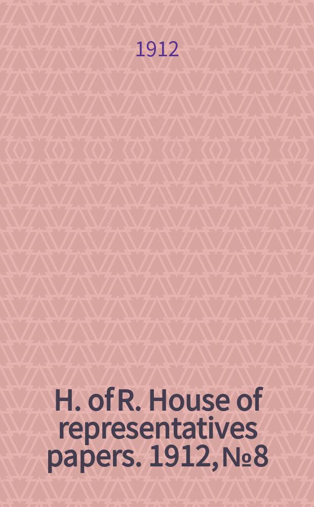 H. of R. [House of representatives papers]. 1912, №8 : (Report from the Joint library committee)