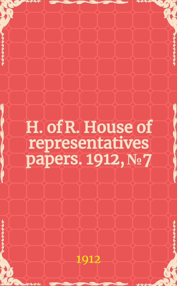 H. of R. [House of representatives papers]. 1912, №7 : (Petition: secret remedies)