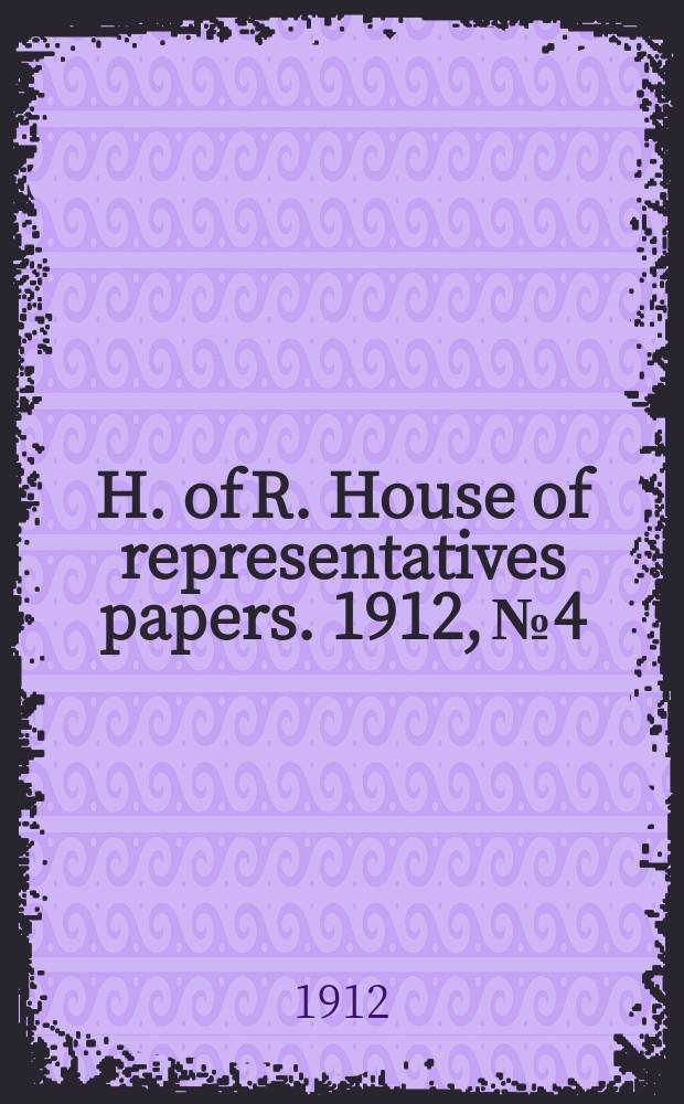 H. of R. [House of representatives papers]. 1912, №4 : (Petition: Representations re. Revision of Constitution)