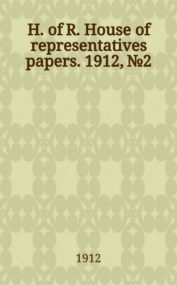 H. of R. [House of representatives papers]. 1912, №2 : (Petition: Navigation bill.)